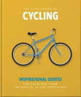The Little Book of Cycling: Inspirational quotes for everyone, from the novice to the enthusiast 1800690061 Book Cover