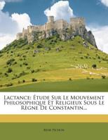 Lactance: tude Sur Le Mouvement Philosophique Et Religieux Sous Le Rgne de Constantin B0BQJQY6QX Book Cover