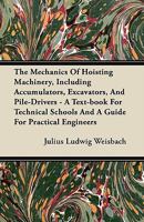 The Mechanics of Hoisting Machinery: Including Accumulators, Excavators, and Pile-Drivers; a Text-Book for Technical Schools and a Guide for Practical Engineers 1277670889 Book Cover