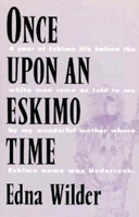 Once Upon An Eskimo Time: A year of Eskimo life before the white man came as told to me by my wonderful mother whose name was Nedercook 0882402749 Book Cover