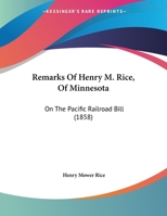 Remarks Of Henry M. Rice, Of Minnesota: On The Pacific Railroad Bill 1120865344 Book Cover