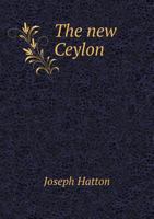 The New Ceylon. Being a Sketch of British North Borneo, or Sabah. from Official and Other Exclusive Sources of Information 1357514425 Book Cover