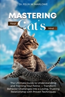 Mastering Your Cat’s Mind: The Ultimate Guide to Understanding and Training Your Feline — Transform Behavior Challenges into a Loving, Trusting Relationship with Proven Techniques B0FGX19JQF Book Cover