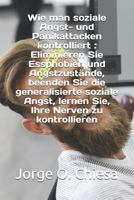 Wie man soziale Angst- und Panikattacken kontrolliert : Eliminieren Sie Essphobien und Angstzustände, beenden Sie die generalisierte soziale Angst, ... Ihre Nerven zu kontrollieren 1797062123 Book Cover