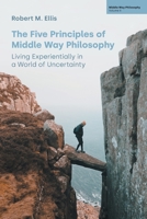 The Five Principles of Middle Way Philosophy: Living Experientially in a World of Uncertainty 1800503040 Book Cover