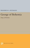 George of Bohemia: King of Heretics 0691624577 Book Cover