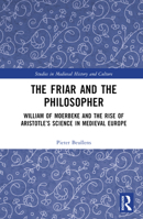 The Friar and the Philosopher: William of Moerbeke and the Rise of Aristotle’s Science in Medieval Europe 1032305215 Book Cover