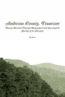 Anderson County, Tennessee: History Revealed Through Biographical and Genealogical Sketches of Its Ancestors 148007277X Book Cover