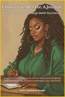 Choose You, Be Free: A Journal: Better Relationships Through Better Boundaries B0FCCYMKMJ Book Cover