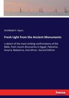 Fresh Light from the Ancient Monuments: a sketch of the most striking confirmations of the Bible, from recent discoveries in Egypt, Palestine, Assyria, Babylonia, Asia Minor. Second Edition 3337248039 Book Cover