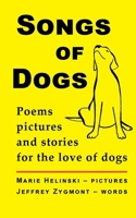 Songs of Dogs: Poems, pictures and stories for the love of dogs 1959341049 Book Cover