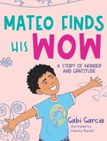 Mateo Finds His Wow: A Story of Wonder and Gratitude 1949633063 Book Cover