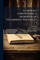 La morale chrestienne à Monsieur de Villarnoul Volume pt 1 (French Edition) 1024146472 Book Cover