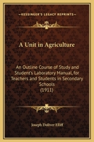 A Unit in Agriculture: An Outline Course of Study and Student's Laboratory Manual, for Teachers and Students in Secondary Schools 143747103X Book Cover