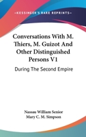 Conversations With M. Thiers, M. Guizot, and Other Distinguished Persons, During the Second Empire;; Volume 1 1018991352 Book Cover