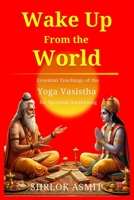 Wake Up From the World: Essential Teachings of the Yoga Vasistha for Spiritual Awakening (Truth and Liberation: Insights from Indian Philosophy) B0H3QCFJHS Book Cover