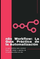 n8n Workflow: La guía práctica de la automatización: La guía práctica para crear flujos de trabajo y agentes de IA útiles con n8n (Spanish Edition) B0GJPNG7HK Book Cover