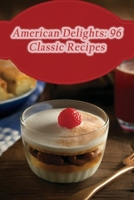 American Delights: 96 Classic Recipes B0CFZL17KV Book Cover