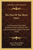 The plot of the short story: An exhaustive study, both synthetical and analytical, with copious examples, making the work a practical treatise (revised to include a syllabus for teachers) 101695929X Book Cover