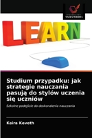 Studium przypadku: jak strategie nauczania pasują do stylów uczenia się uczniów: Szkolne podejście do doskonalenia nauczania 6202940115 Book Cover
