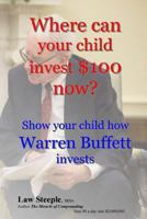 Where can your child invest $100 now?: Show your child how Warren Buffett invests 1492164240 Book Cover