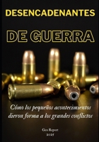 Desencadenantes de guerra: Cómo los pequeños acontecimientos dieron forma a los grandes conflictos (Spanish Edition) B0F18B7NY1 Book Cover