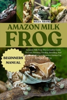 AMAZON MILK FROG: Amazon Milk Frog: The Complete Guide To Care, Housing, Feeding, Breeding, And Creating A Thriving Bioactive Habitat For A Happy Tree Frog B0FJ7KRQJF Book Cover