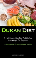 Dukan Diet: A High Protein Diet Plan To Help You Lose Weight For Beginners 1990207774 Book Cover
