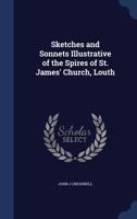 Sketches and Sonnets Illustrative of the Spires of St. James' Church, Louth 102220310X Book Cover