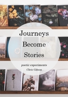 Journeys Become Stories: Poetic Experiments 0995772886 Book Cover