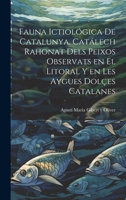 Fauna ictiológica de Catalunya. Catálech rahonat dels peixos observats en el litoral y en les aygues dolçes catalanes 1022716867 Book Cover