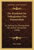 Die Krankheit Im Volksglauben Des Simmenthals: Ein Beitrag Zur Ethnographie Des Berner Oberlandes 1161108165 Book Cover