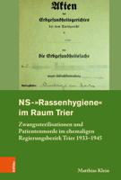 Ns-rassenhygiene Im Raum Trier: Zwangssterilisationen Und Patientenmorde Im Ehemaligen Regierungsbezirk Trier 1933-1945 (Rheinisches Archiv) (German Edition) 3412516473 Book Cover