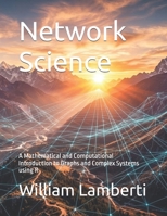 Network Science: A Mathematical and Computational Introduction to Graphs and Complex Systems using R B0GZKX3Y18 Book Cover