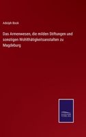 Das Armenwesen, Die Milden Stiftungen Und Sonstigen Wohlth Tigkeitsanstalten Zu Magdeburg 1249997518 Book Cover
