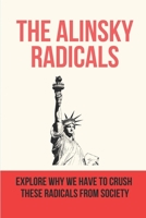 The Alinsky Radicals: Explore Why We Have To Crush These Radicals From Society: Fascists Of The Past null Book Cover