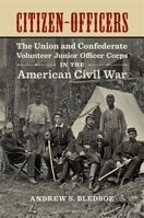 Citizen-Officers: The Union and Confederate Volunteer Junior Officer Corps in the American Civil War 0807160709 Book Cover