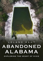 Abandoned Alabama: Exploring the Heart of Dixie 163499356X Book Cover