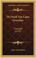 De Dood Van Cajus Gracchus: Treurspel (1733) 110464164X Book Cover