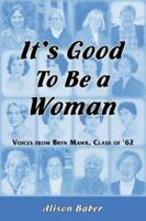 It's Good to Be a Woman:Stories from Bryn Mawr Class of '62 1933002336 Book Cover