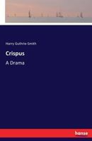 Crispus. A drama. [In verse.] 1241059330 Book Cover