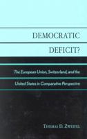 Democratic Deficit: Institutions and Regulation in the European Union, Switzerland and the United States 0739104519 Book Cover