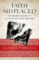 Faith Misplaced: The Broken Promise of U.S.-Arab Relations: 1820-2001 1586489615 Book Cover