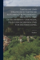 Taktische und Strategisch-taktische Aufgaben für Felddienst-, Gefechts- und Detachements- Uebungen, Feld-Uebungsreisen und für das Kriegsspiel - Primary Source Edition B0BQC3YGD8 Book Cover