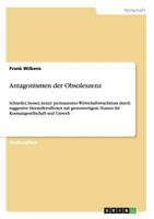 Antagonismen der Obsoleszenz: Schneller, besser, neuer: permanentes Wirtschaftswachstum durch suggestive Herstellerofferten mit grenzwertigem Nutzen f�r Konsumgesellschaft und Umwelt 3656545650 Book Cover