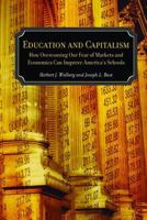 Education and Capitalism: How Overcoming Our Fear of Markets and Economics Can Improve America's Schools 0817939725 Book Cover