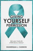 Giving Yourself Permission: A Guide to Reclaiming Your Life After Sexual Assault 1519716656 Book Cover