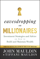Eavesdropping on Millionaires: Investment Strategies and Advice on How to Build and Maintain Wealth 1394194870 Book Cover