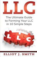 LLC: The Ultimate Guide to Forming Your LLC in 10 Simple Steps (Starting a Business, LLC Taxes, Limited Liability Company Guide) 1542864623 Book Cover