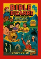 Bible Bizarre: Scripture's Stranger Tales 1257057677 Book Cover